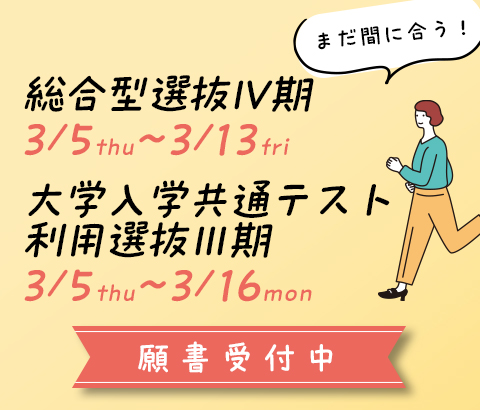 総合型選抜Ⅳ期・大学入学共通テスト利用選抜Ⅲ期　願書受付中